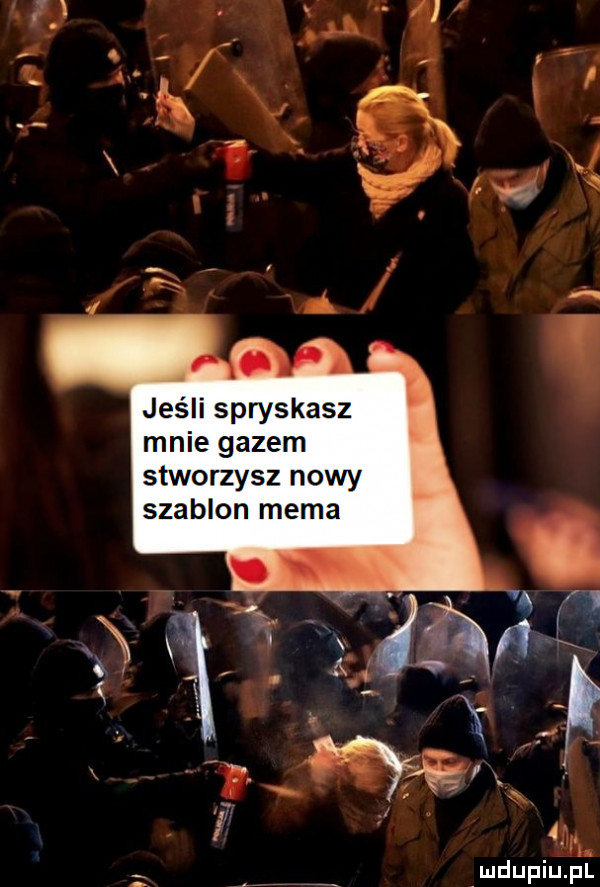 jeśli spryskasz mnie gazem stworzysz nowy szablon mema deupiupl i i w