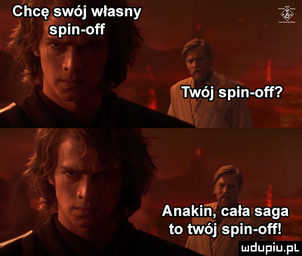 l irli cę swój własny i i i spin off. v x ł. twój spin off   y   r   anakin cala saga to twój spin off w ludupiu. pl