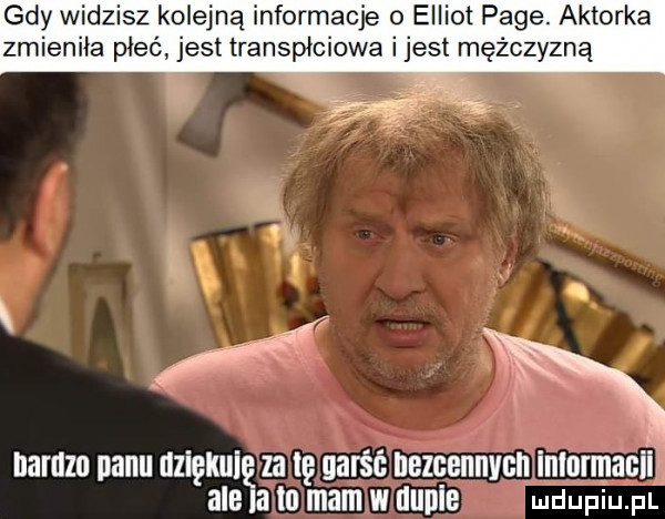 gdy widzisz kolejną informacje   elliot pace. aktorka zmieniła płeć jest transpłciowa i jest mężczyzną r n   i l narnzn panu uziękuię za tę garść nezęennvcninlnrmacii ale a to mam w illlille