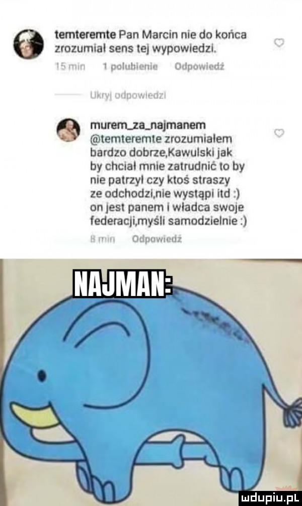 temlefemle pan marcin nie do końca zrozumial sens le wypowiedzi vpch hwrw lima helm mummuajmanam lemteremte zrozumialem bardzo dobrze kaquskl jak by chciał rnnle zatrudnić lo by nie patrzy czy klos straszy ze odchodzmle wystąpi nd on jest panem i władca swoje fedemcjimyśli samudzlelme mdupiu el