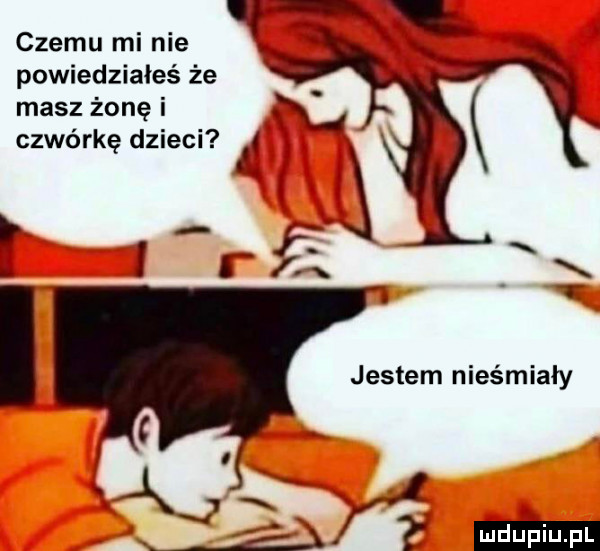 czemu mi nie powiedziałeś że masz żonę i czwórkę dzieci   l f t. i r x eeg é