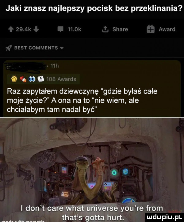 jaki znasz najlepszy pocisk bez przeklinania lllk    k semik manual m nomrurwn      b raz zapytałem dziewczynę gdzie byłaś cale moje życie a ona na to nie wiem ale chciałabym tam nadal być o. w ę a i don t café wba fwve r sé y-u re from trat s gotta hurt