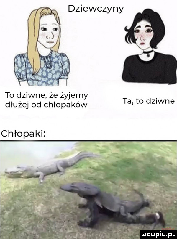 dziewczyny to dziwne że żyjemy dłużej od chłopaków ta to dziwne chłopaki