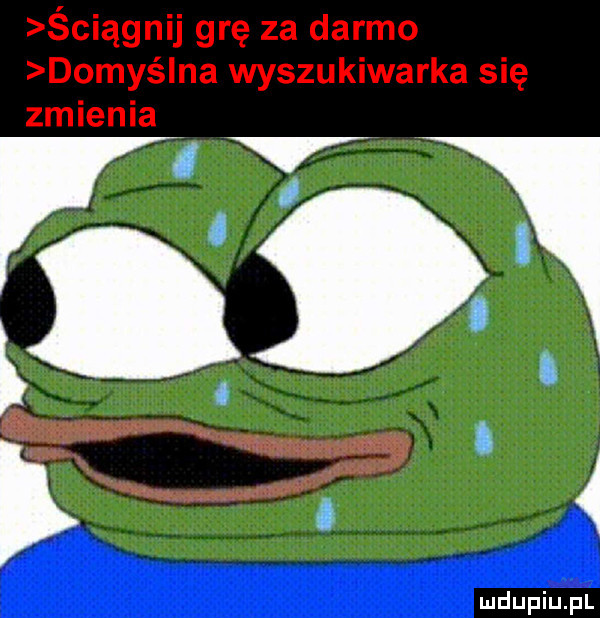 ściągnij grę za darmo domyślna wyszukiwarka się zmienia p