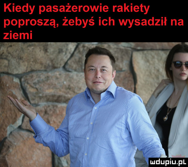 kiedy pasażerowie rakiety poproszą żebyś ich wysadził na ziemi