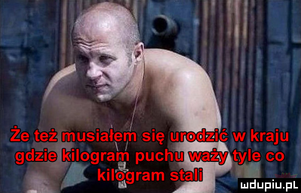 że też musiałgrh się urodz w kraju gdzięnikilogralgj puchrtyk co i. kilogram stalﬂ mnpm pl
