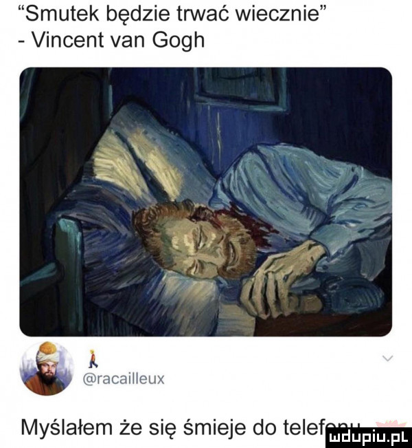 smutek będzie trwać wiecznie vincent van gogh. wr acaihe ux myślałem ze się smieje do tale adiu pl