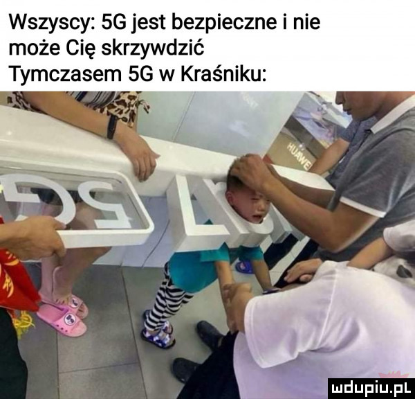 wszyscy  g jest bezpieczne i nie może cię skrzywdzić tymczasem  g w kraśniku