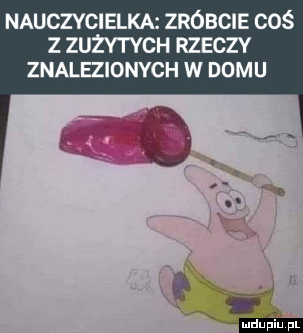 nauczycielka zróbcie coś z zużytych rzeczy znaleionych w domu