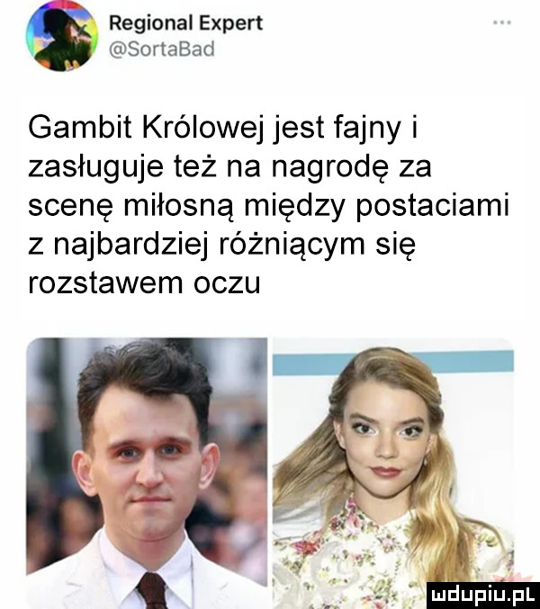 regional expert sortabad gambit królowej jest fajny i zasługuje też na nagrodę za scenę miłosną między postaciami z najbardziej różniącym się rozstawem oczu
