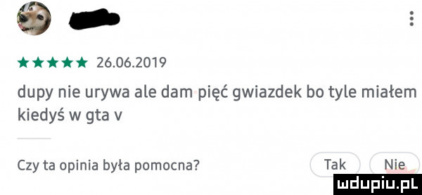 tłiłł            dupy nie urywa ale dam pięć gwiazdek bo tyle miałem kiedyś w gta v czyta opinia była pomocna