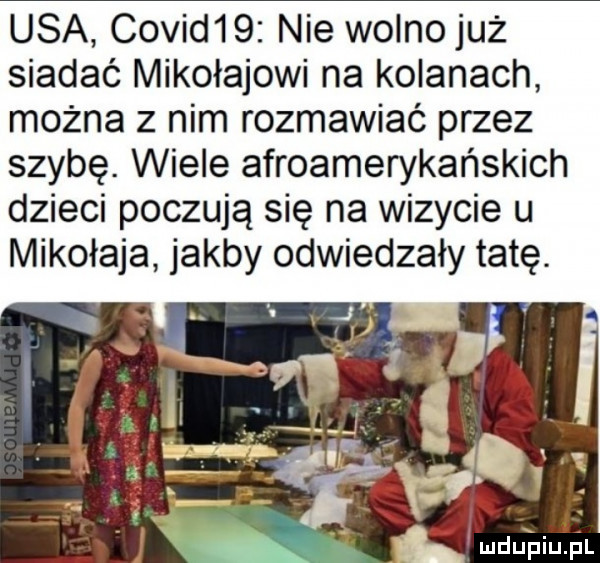 usa covid   nie wolnojuż siadać mikołajowi na kolanach można z nim rozmawiać przez szybę. wiele afroamerykańskich dzieci poczują się na wizycie u mikołaja jakby odwiedzały tatę. abakankami. v ł