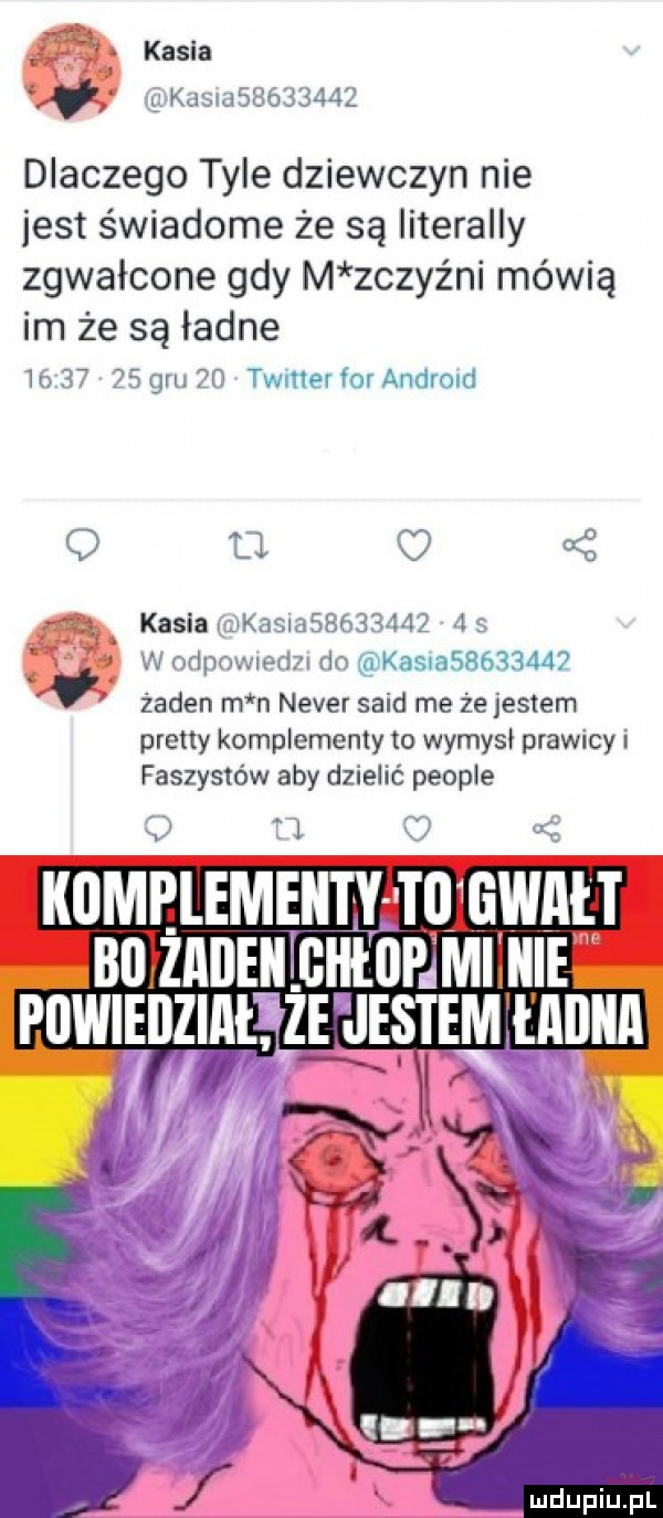 kasia gvkasud         dlaczego tyle dziewczyn nie jest świadome że są literalny zgwalcone gdy m zczyźni mówią im że są ładne          gru  o timer for android q u kasia lilkasl            s w odpowledn do kasi          żaden m n neper said me że jestem pratty komplementy to wymysl prawicy i faszystów aby dzielić people kumelemeiity tolliwatt bl illllelln ghłiipjmi hme powiedział ze jestemelaiiiia dh