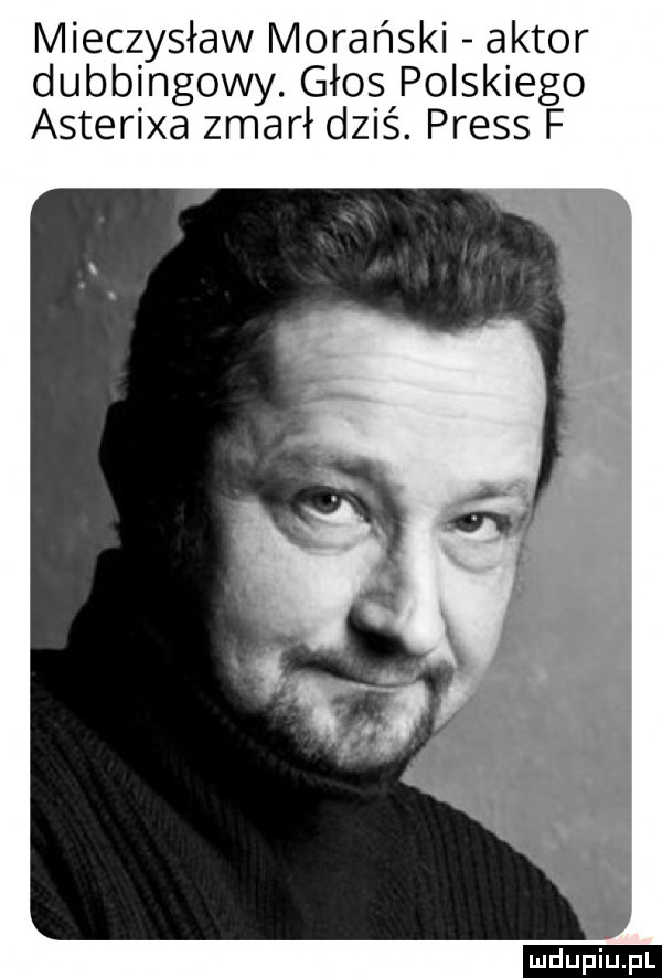mieczysław morański aktor dubbingowy. głos polskiego asterixa zmarł dziś. preis f tai