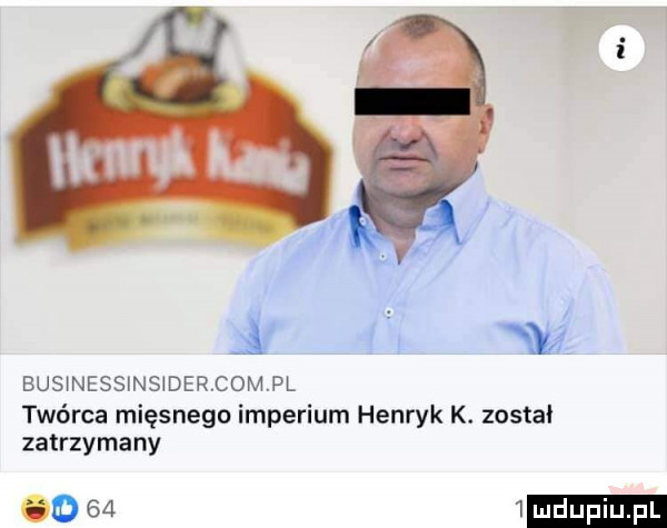 i mi bus nessins dercompl twórca mięsnego imperium henryk k. został zatrzymany ow