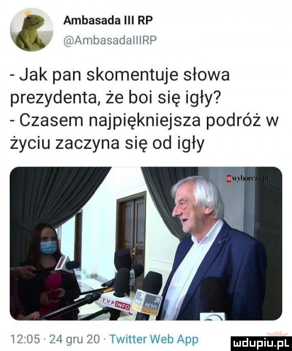 ambasada iii rp ambasadalhrp jak pan skomentuje słowa prezydenta że boi się igły czasem najpiękniejsza podróż w życiu zaczyna się od igły ludu iu. l