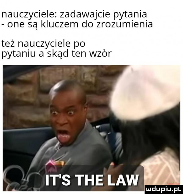 nauczyciele. zadawajcie pytąnią one są kluczem do zrozumienia też nauczyciele po pytaniu a skąd ten wzór luduiu pl