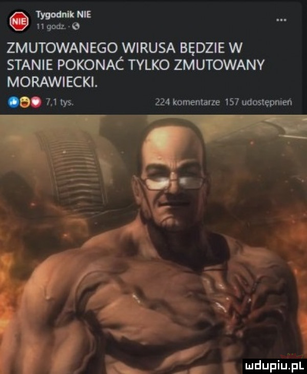 mod um i  gnu e zmutowanego wirusa bedzie w stanie pokonac tylko zmutowany morawiecki. a.     tys     immemme     udostępnia