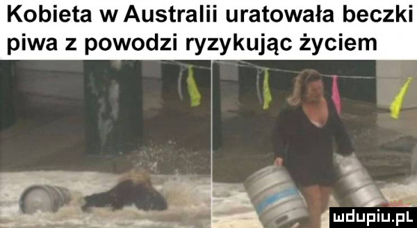 kobieta w australii uratowała beczki piwa z powodzi ryzykując życiem
