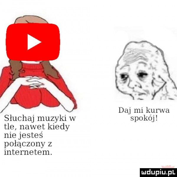 daj mi kurwa słuchaj muzyki w spokój tle nawet kiedy nie jesteś połączony z internetem. ludu iu. l