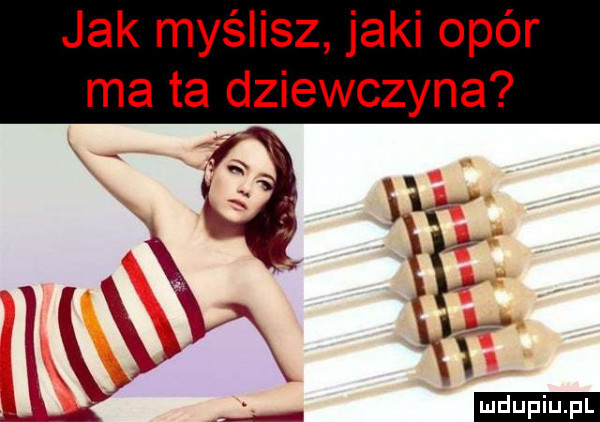 jak myślisz jaki opór ma ta dziewczyna