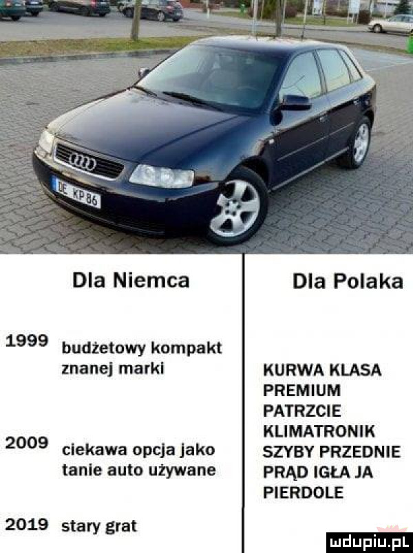 dla niemca budżetowy kompakt znanej marki ciekawa opcja jako table auto używane stary grał dla polaka kurwa klasa premium patrzcie klimatronik szyby przednie prąd igla ja pierdole ludu iu. l