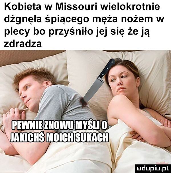 kobieta w missouri wielokrotnie dźgnęła śpiącego męża nożem w plecy bo przyśniło jej się że ją zdradza w