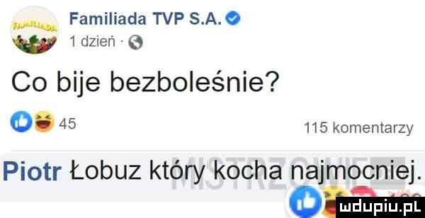 familiada tvp s a. o w  dziar     co bije bezboleśnie o.        komentarzy piotr łobuz który kocha najmocniej. cam