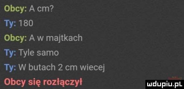 obcy a cm w     obcy a w majtkach ty tyle samo ty w butach   cm wiecej obcy się rozłączy