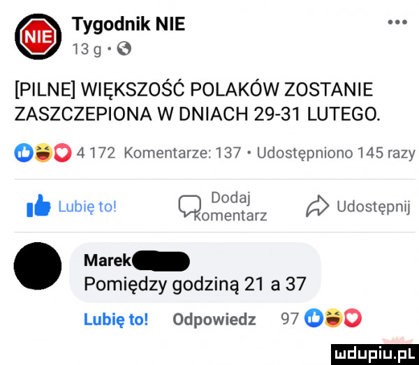 tygodnik nie      e pilne większośó polaków zostanie zaszczepiona w dniach       lutego          komentarze w   udostępniono    razy doda. lubręml omemlarz a udostepm. marek pomiędzy godziną    a    lunięto odpowiedz        ludu iu. l