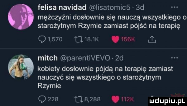 felina navidad lisatomlcs  d mężczyźni dosłownie się nauczą wszystkiego o starożytnym rzymie zamiast pójść na terapię        mis m. i  k miach paremivevo zd kobiety dosłownie pójdą na terapię zamiast nauczyć się wszystkiego o starożytnym rzymie om         umk mdupiupi