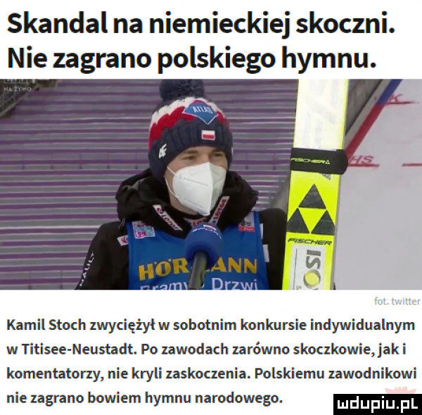 skandal na niemieckiej skoczni. nie zagrano polskiego hymnu. kamil stoch zwyciężył w sobotnim konkursie indywidualnym w titisee neustadt. po zawodach zarówno skoczkowie jaki komentatorzy nie kryli zaskoczenia. polskiemu zawodnikowi nie zagrano bowiem hymnu narodowego