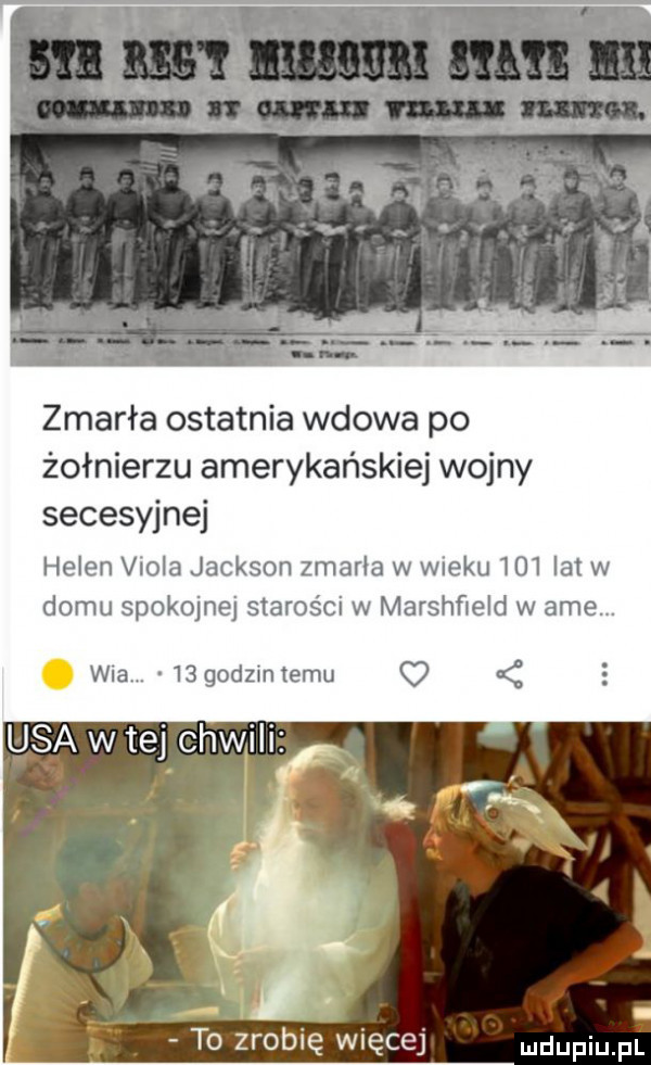 zmarła ostatnia wdowa po żołnierzu amerykańskiej wojny secesyjnej helen viola jackson zmarła w wieku     lat w domu spokojnej starości w marshﬁeld w abe. wba.    godzinnemu o usa w tej chwili to zrobię więcej ludupiu il