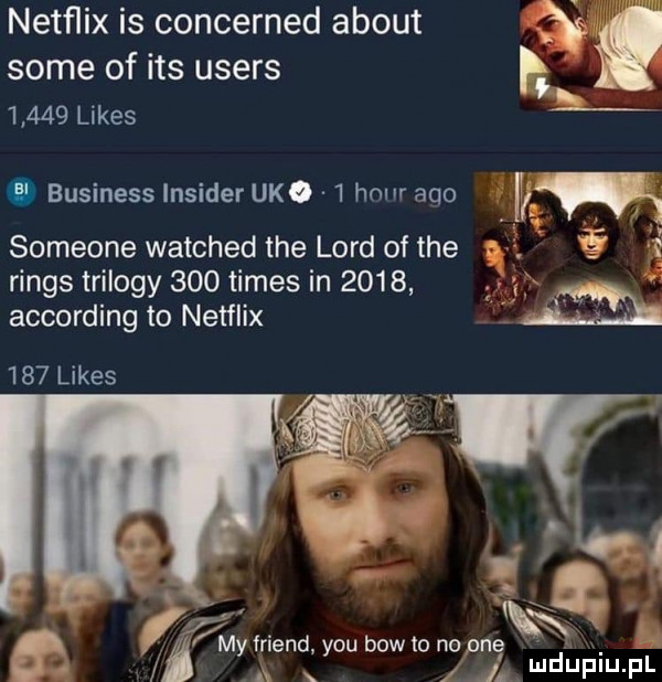 netflix is concerned abort   g som e of ts users h       limes business insider udo   hour aim someone watched tee lord of tee. abakankami   rings trilony     times in      according to netflix     limes ﬂ my friend y-u baw i  no ma x x l. mdupiu. pl a. x