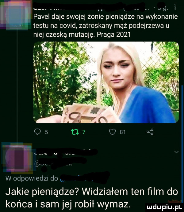 adm. x uu pavel daje swojej żonie pieniądze na wykonanie testu na covid zatroskany mąż podejrzewa u niej czeską mutację praga      w odpowiedzx do jakie pieniądze widziałem ten ﬁlm do końca i sam jej robił wymaz. wdaniu pl