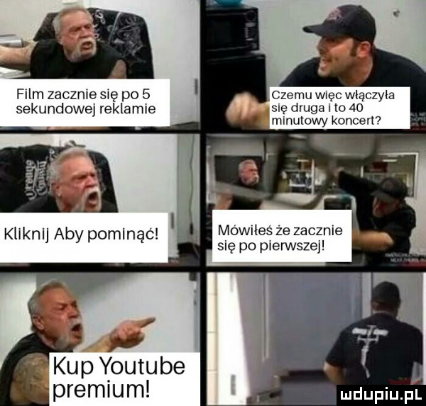 film zaczme się po   sekundowej reklamie kup youtube premium czemu więc wlączyla sue druga lo    minutowy konce mownes ze zacznie się po wenn siej