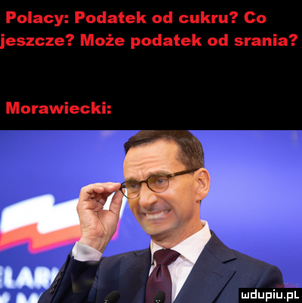 polacy podatek od cukru co ieszcze może podatek od srania morawiecki mdupqul