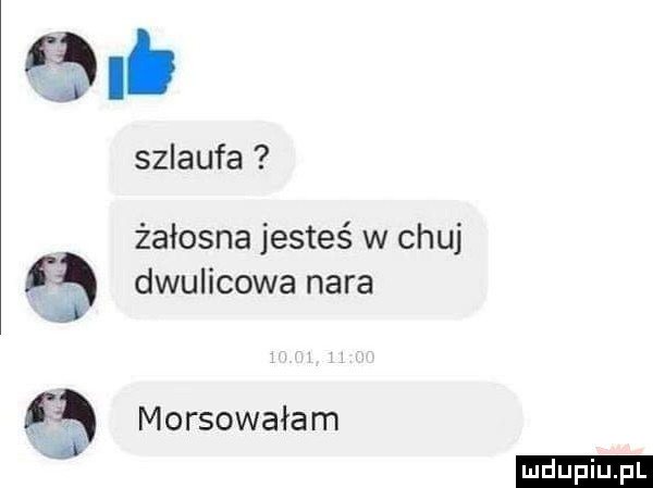 ﬁlb szlaufa żałosna jesteś w chuj dwulicowa nara ą morsowałam j