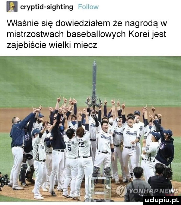 cryptid sighting właśnie się dowiedziałem że nagrodą w mistrzostwach baseballowych korei jest zajebiście wielki miecz