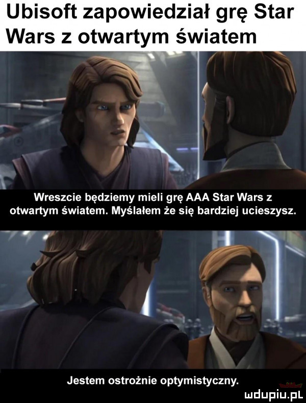 ubisoft zapowiedział grę star wars z otwartym światem wreszcie będziemy mieli grę aaa star wars z otwartym światem. myślałem że się bardziej ucieszysz.    t a i a i jestem ostrożnie optymistyczny