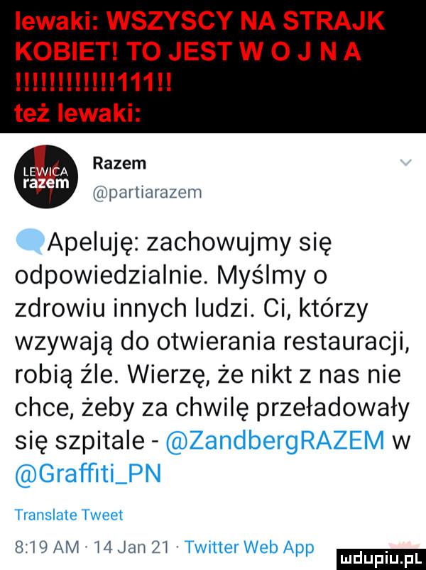 lewaki wszyscy na strajk kobiet to jest w o j n a     też lewaki m razem partiarazem apeluję zachowujmy się odpowiedzialnie. myślmy o zdrowiu innych ludzi. ci którzy wzywają do otwierania restauracji robią źle. wierzę że nikt z nas nie chce żeby za chwilę przeładowały się szpitale zandbergrazem w grafﬁti pn translate tweet      am    jan zi twitter web aap mduplu pl