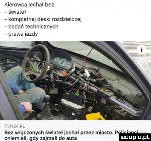 kierowca jechał bez świateł kompletnej deski rozdzielczej badań technicznych prawa jazdy wij pl bez włączonych świateł jechał przez miasto. p oniemieli gdy zajrzeli do auta ndufiu pl