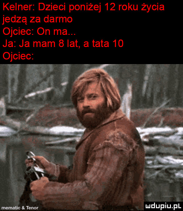 kelner dzieci poniżej    roku życia jedzą za darmo ojciec on ma. ja ja mam   lat a tata    mmﬁcamnm