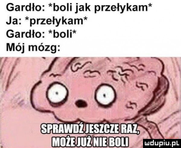 gardło boli jak przełykam ja przełykam gardło boli mój mózg