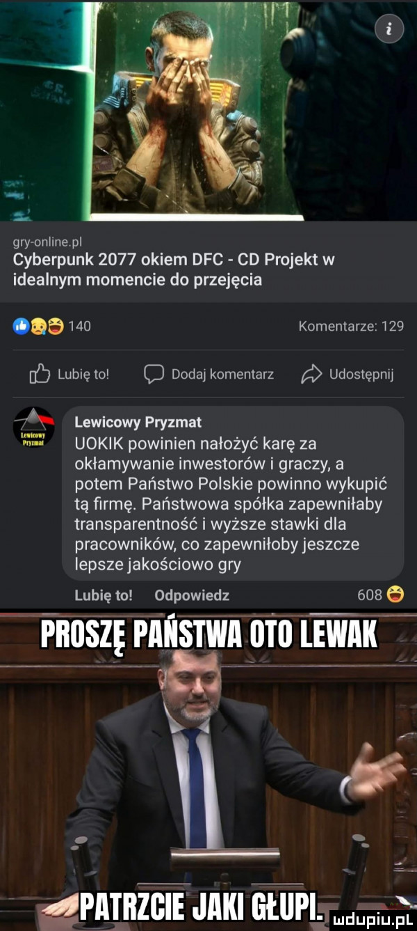 gry online pi cyberpunk      okiem dac cd projekt w idealnym momencie do przejęcia qb     komentarze     c lubię to c dada komentarz a udostępnij ah lewicowy pryzmat uokik powinien nałożyć karę za okłamywanie inwestorów i graczy. a potem państwo polskie powinno wykupić tą firmę. państwowa spółka zapewniłaby transparentność i wyższe stawki dla pracowników co zapewniłoby jeszcze lepsze jakościowo gry lubię to odpowiedz     e finisz piiiisrwn ntuirwnii xa iii gpnjnﬁamu atupler i