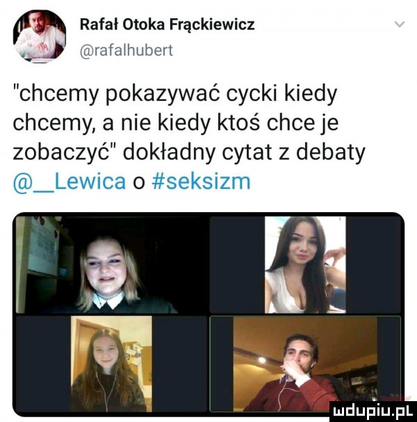 rafał otoka frąckiewicz rafa hubert chcemy pokazywać cycki kiedy chcemy a nie kiedy ktos chleje zobaczyć dokładny cytat z debaty lewica o seksizm mduﬁiupl