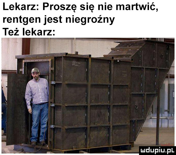 lekarz proszę się nie martwić rentgen jest niegroźny tęż lekarz