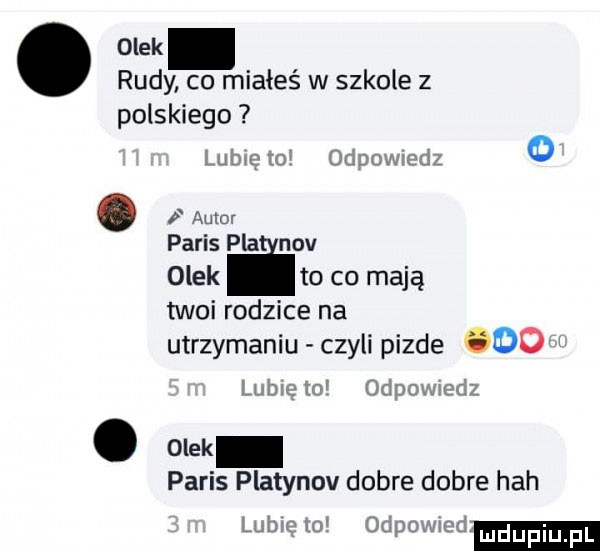 olek. rudy co miałeś w szkole z polskiego  . v luuxq w. f amor paris pla niv olek to co mają twoi rodzice na utrzymaniu czyli pizde    ll bn. olek paris platynov dobre dobre heh lm z it sd j dupqul od