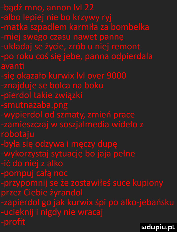 bądź meo ainon lal    albo lepiej nie bo krzywy ryj matka szpadlem karmiła za bombelka miej swego czasu nawet pannę ukladaj se życie zrób u niej remont po roku coś się jece panna odpierdala avanti się okazało ku rwix lal ober      znajduje se bolca na boku pierno takie związki smutnażaba pbg wypierdo od szmaty zmień prace zamieszczaj w soszjalmedia widero z robotaju była się odzywa i męczy dupę wykorzystaj sytuację bo jaja pełne ić do niej z alko pompuj całą noc przypomnij se że zostawiłeś suce kupiony przez ciebie żyrandol zapierdol go jak kurwix śpi po alko jebańsku ucieknij i nigdy nie wracaj pmﬁt