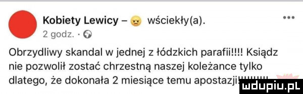 kobiety lewicy. ws ciekła.   gad o obrzydliwy skandal wrednej z łódzkich parafilllu ksiądz nie pozwolił zostać chrzestną naszej koleżance tylko dlatego że dokonała   miesiące temu apostazjom